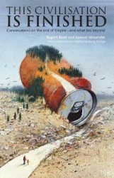 This Civilisation is Finished - Conversations on the end of Empire - and what lies beyond