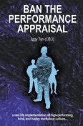 Ban the Performance Appraisal - The importance of workplace culture in high-performing, kind and happy organisations and how to 