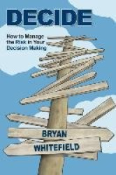 Decide - How to Manage the Risk in Your Decision Making