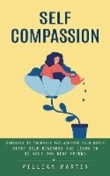 Self Compassion - Kindness to Yourself and Achieve Your Goals (Start Self-kindness and Learn to Be Your Own Best Friend)