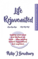 Life Rejuvenated - Getting your mind and life back on track ... after leaving behind expectations and oughtism