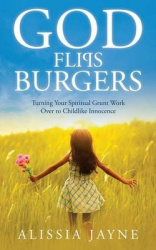 God Flips Burgers - Turning Your Spiritual Grunt Work Over to Childlike Innocence