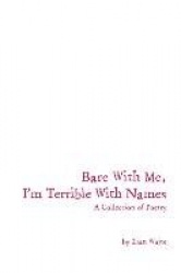 Bare With Me, I'm Terrible With Names - A Collection of Poetry