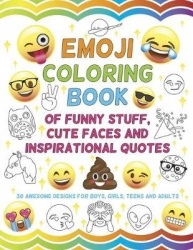 Emoji Coloring Book of Funny Stuff, Cute Faces and Inspirational Quotes - 30 Awesome Designs for Boys, Girls, Teens & Adults