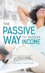 The Passive Way to Passive Income - A Guide to Turn Key Real Estate Investments