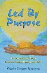 Led By Purpose - Finding Meaning Through Intuition, Energy Healing, and Faith