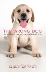 The Wrong Dog - An Unlikely Tale of Unconditional Love