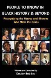 People to Know in Black History & Beyond - Recognizing the Heroes and Sheroes Who Make the Grade - Volume 1