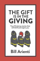 The Gift Is In The Giving - True Christmas stories that will thrill and inspire you