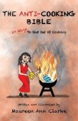 The Anti-Cooking Bible - 50 Ways To Get Out Of Cooking
