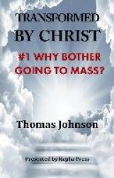 Transformed by Christ #1 - Why Bother Going to Mass?