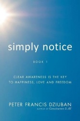 Simply Notice - Clear Awareness is the Key to Happiness, Love and Freedom