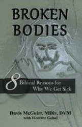 Broken Bodies - 8 Biblical Reasons for Why We Get Sick