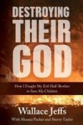 Destroying Their God - How I Fought My Evil Half-Brother to Save My Children