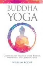 Buddha Yoga - Cultivating the Yoga Path of the Buddhas, Bodhisattvas and Guardian Spirits