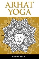 Arhat Yoga - A Complete Description of the Spiritual Pathway to the Sambhogakaya Yoga Attainment