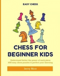 Chess for Beginner Kids - Understand BETTER each piece, 600 easy chess puzzles to perfect your learning