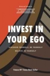 Invest in Your Ego - Discover yourself, be yourself, believe in your self.