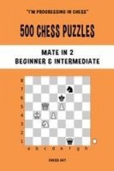 500 Chess Puzzles, Mate in 2, Beginner and Intermediate Level - Solve chess problems and improve your tactical skills