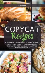 Copycat Recipes: 2 BOOKS IN 1: Cookbook to Make Step by Step Recipes of the Most Famous Restaurants in an Easy, Fast and Inexpen