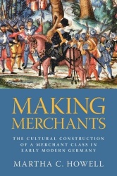 Making Merchants: The Cultural Construction of a Merchant Class in Early Modern Germany