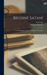 Begone Satan! - a Soul-stirring Account of Diabolical Possession