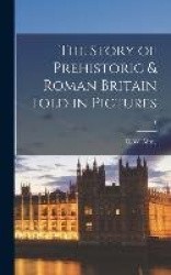 The Story of Prehistoric & Roman Britain Told in Pictures; 1