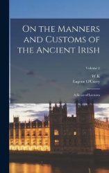 On the Manners and Customs of the Ancient Irish - A Series of Lectures; Volume 2
