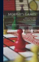 Morphy's Games - A Selection of the Best Games Played by the Distinguished Champion in Europe and America