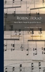 Robin Hood: A Comic Opera in Three Acts