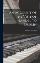 An Account of the Visit of Handel to Dublin
