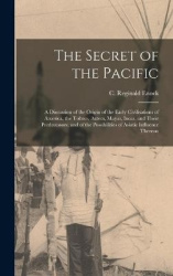 The Secret of the Pacific; a Discussion of the Origin of the Early Civilisations of America, the Toltecs, Aztecs, Mayas, Incas, 