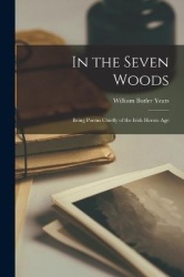 In the Seven Woods: Being Poems Chiefly of the Irish Heroic Age