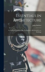 Essentials in Architecture; an Analysis of the Principles&Qualities to be Looked for in Buildings