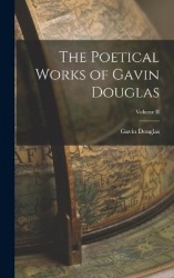 The Poetical Works of Gavin Douglas; Volume II