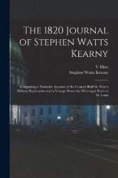 The 1820 Journal of Stephen Watts Kearny: Comprising a Narrative Account of the Council Bluff-St. Peter's Military Exploration a