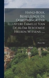Hand-boek, Behelzende De Oorsprongk Der Illustere Famille Van De Alöm Beroemde Heeren Witsens ......