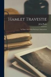 Hamlet Travestie: In Three Acts, With Burlesque Annotations
