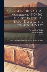 Activist in the Radical Movement, 1930-1960, the International Labor Defense, the Communist Party: Oral History Transcript / and