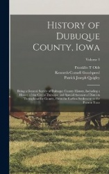 History of Dubuque County, Iowa; Being a General Survey of Dubuque County History, Including a History of the City of Dubuque an