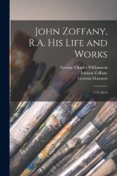 John Zoffany, R.A. his Life and Works - 1735-1810