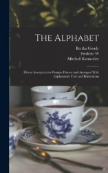 The Alphabet - Fifteen Interpretative Designs Drawn and Arranged With Explanatory Text and Illustrations