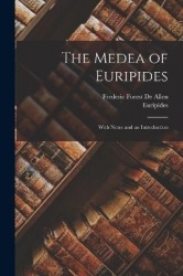 The Medea of Euripides: With Notes and an Introduction
