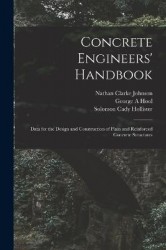 Concrete Engineers'Handbook; Data for the Design and Construction of Plain and Reinforced Concrete Structures