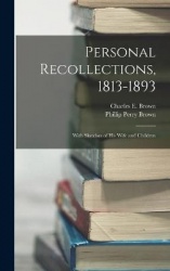 Personal Recollections, 1813-1893: With Sketches of his Wife and Children