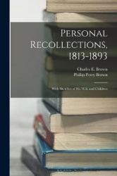 Personal Recollections, 1813-1893: With Sketches of his Wife and Children