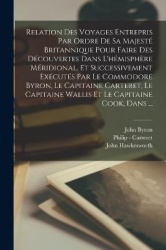 Relation Des Voyages Entrepris Par Ordre De Sa Majesté Britannique Pour Faire Des Découvertes Dans L'hémisphère Méridional, Et S