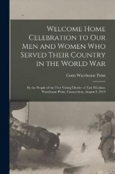 Welcome Home Celebration to our men and Women who Served Their Country in the World War: By the People of the First Voting Distr