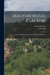 Magyarország Családai: Czimerekkel És Nemzékrendi Táblákkal, Volume 9...