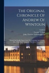 The Original Chronicle Of Andrew Of Wyntoun: Printed On Parallel Pages From The Cottonian And Wemyss Mss., With The Variants Of 